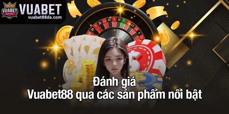 Đánh giá Vuabet88 qua các sản phẩm nổi bật