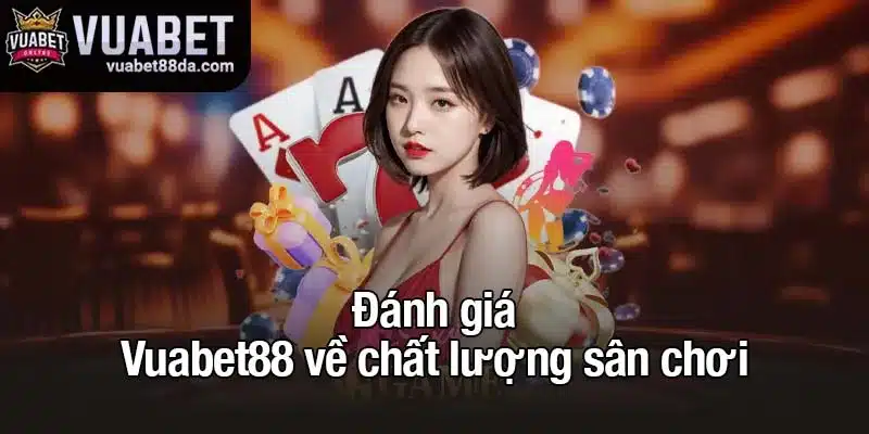 Đánh giá Vuabet88 về chất lượng sân chơi