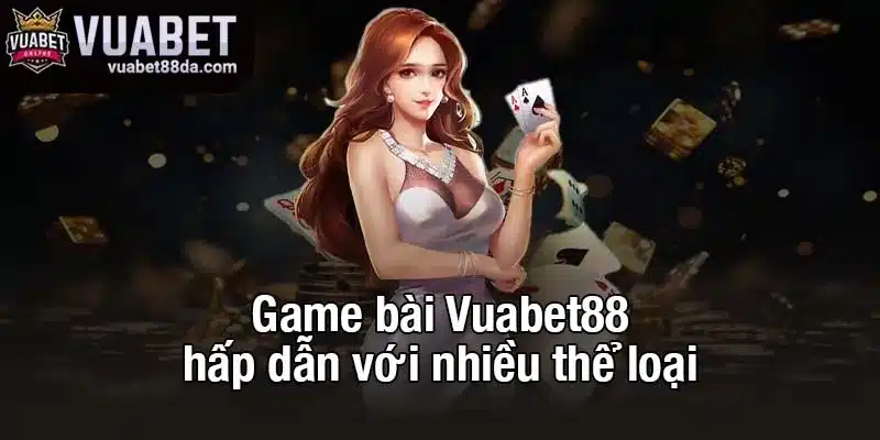 Game bài Vuabet88 hấp dẫn với nhiều thể loại