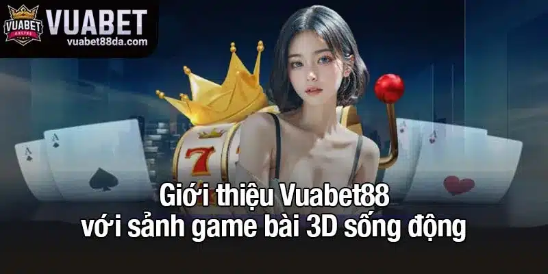 Giới thiệu Vuabet88 với sảnh game bài 3D sống động