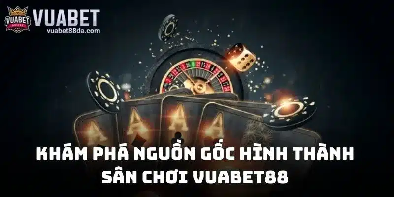 Khám phá nguồn gốc hình thành sân chơi Vuabet88
