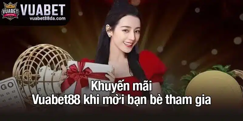 Khuyến mãi Vuabet88 khi mời bạn bè tham gia