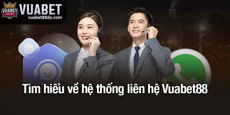 Tìm hiểu về hệ thống liên hệ Vuabet88