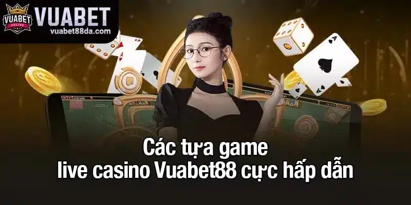Các tựa game live casino Vuabet88 cực hấp dẫn