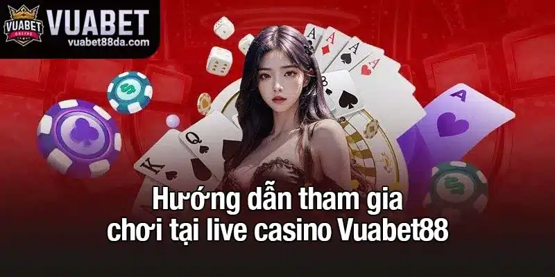 Hướng dẫn tham gia chơi tại live casino Vuabet88