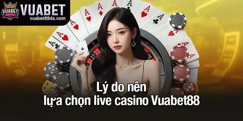 Lý do nên lựa chọn live casino Vuabet88