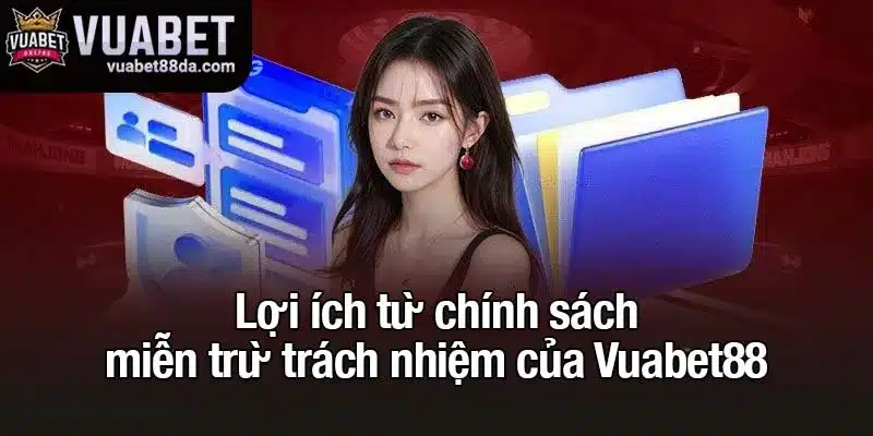 Lợi ích từ chính sách miễn trừ trách nhiệm của Vuabet88