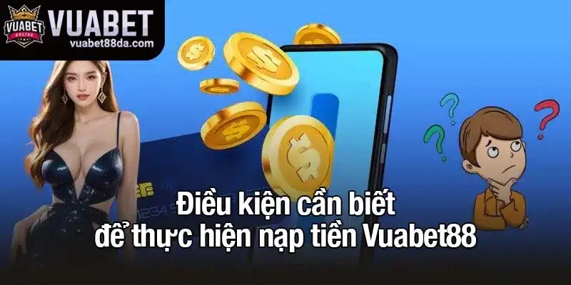Điều kiện cần biết để thực hiện nạp tiền Vuabet88