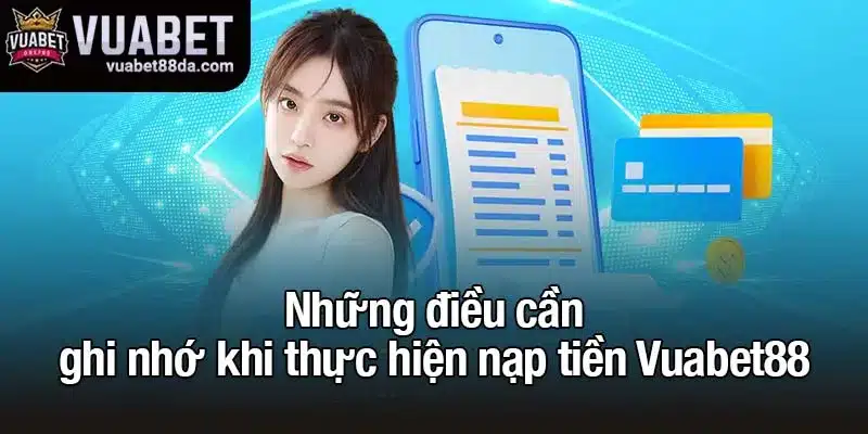 Những điều cần ghi nhớ khi thực hiện nạp tiền Vuabet88