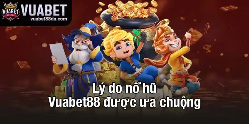 Lý do nổ hũ Vuabet88 được ưa chuộng