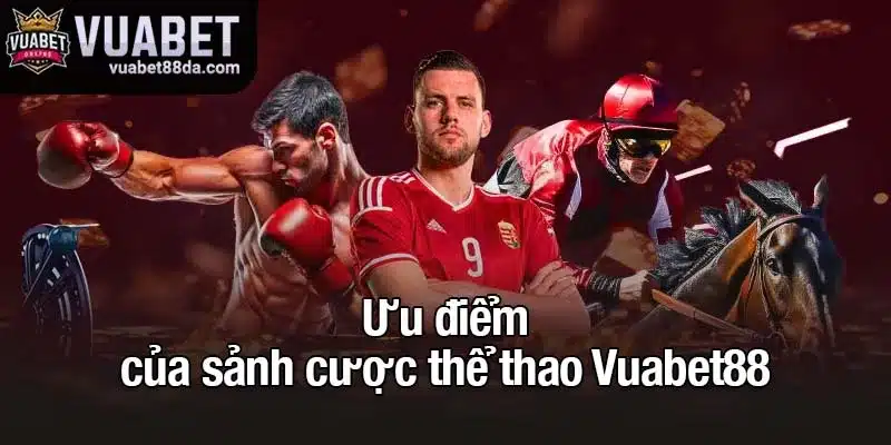 Ưu điểm của sảnh cược thể thao Vuabet88