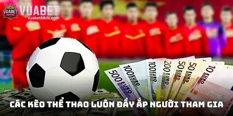 Các kèo thể thao luôn đầy ắp người tham gia mỗi mùa bóng đá