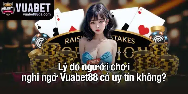 Lý do người chơi nghi ngờ Vuabet88 có uy tín không?