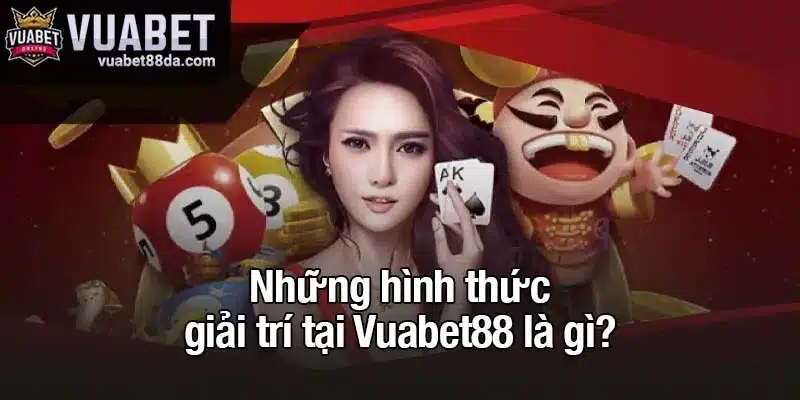 Những hình thức giải trí tại Vuabet88 là gì?