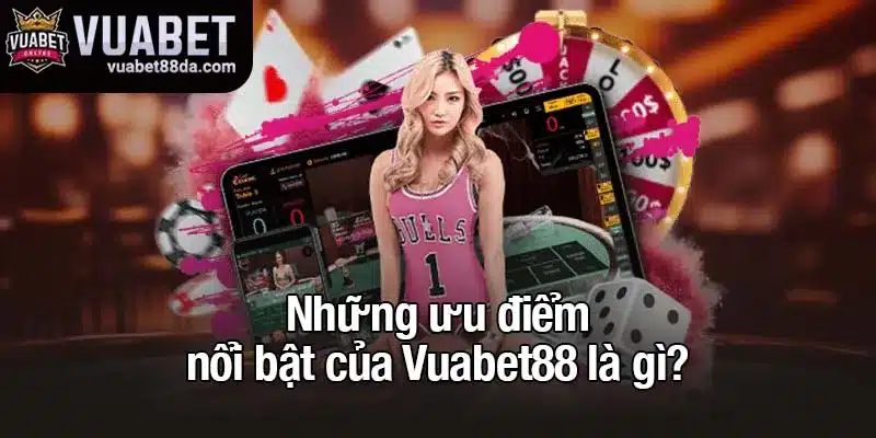 Những ưu điểm nổi bật của Vuabet88 là gì?