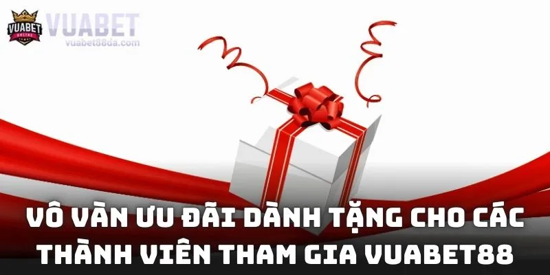 Vô vàn ưu đãi dành tặng cho các thành viên tham gia Vuabet88