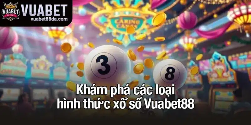 Khám phá các loại hình thức xổ số Vuabet88